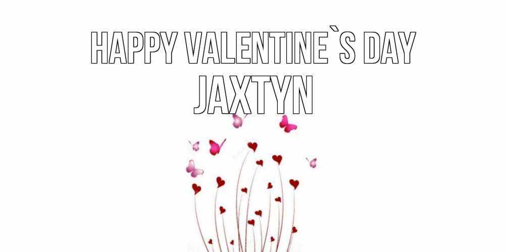 Greetings card с именем, Jaxtyn Happy Valentine`s Day валентинку подписать онлайн на день всех влюбленных Greetings with text for free download 